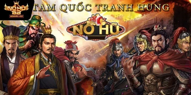 Nổ Hũ Tam Quốc Tại Nohu52 - Trò Chơi Đứng Đầu Xu Thế 2025 4 Mẹo chơi nổ hũ tam quốc từ cao thủ