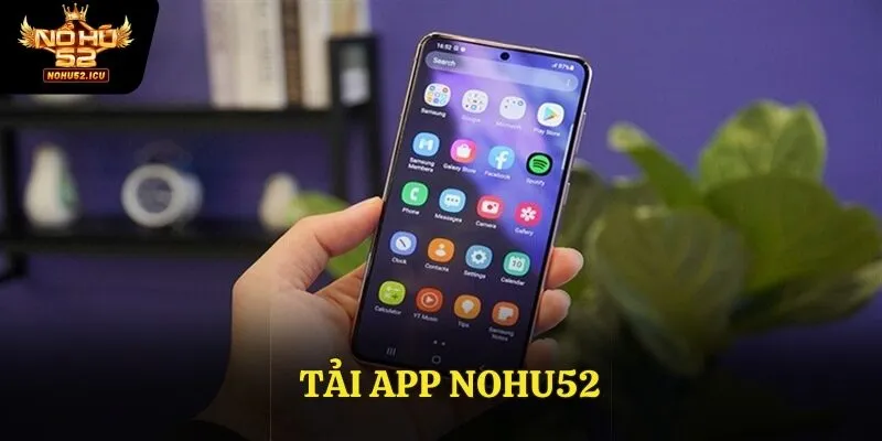 Hướng Dẫn Chi Tiết Tải App Nohu52 Dành Cho Mọi Hệ Điều Hành